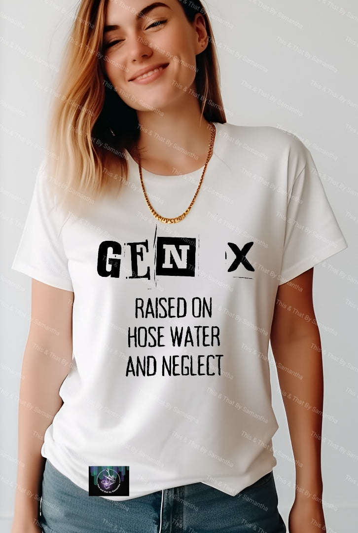 GEN X - Raised on Hose Water and Neglect T-Shirt