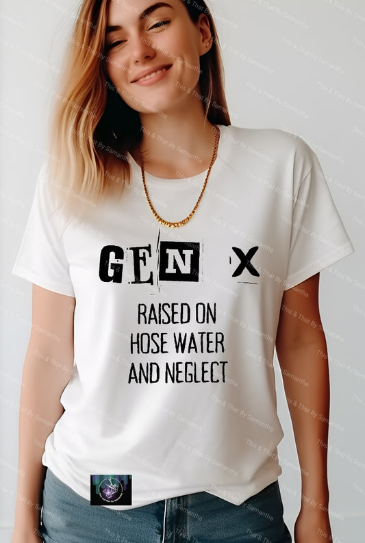 GEN X - Raised on Hose Water and Neglect T-Shirt